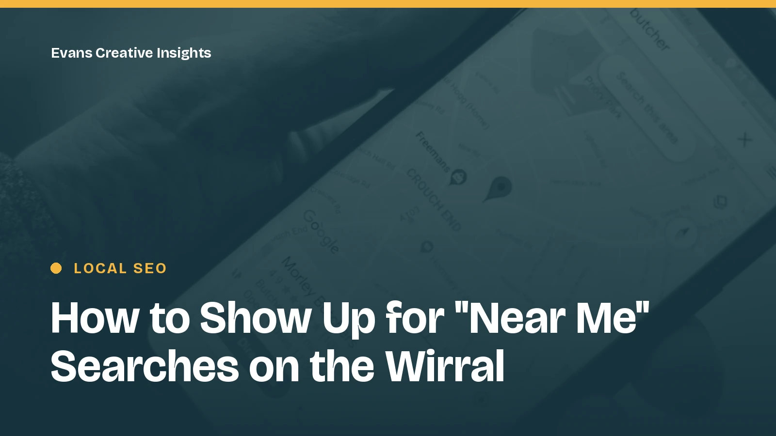 Article title card over a phone showing Google Maps: How to Show Up for "Near Me" Searches on the Wirral
