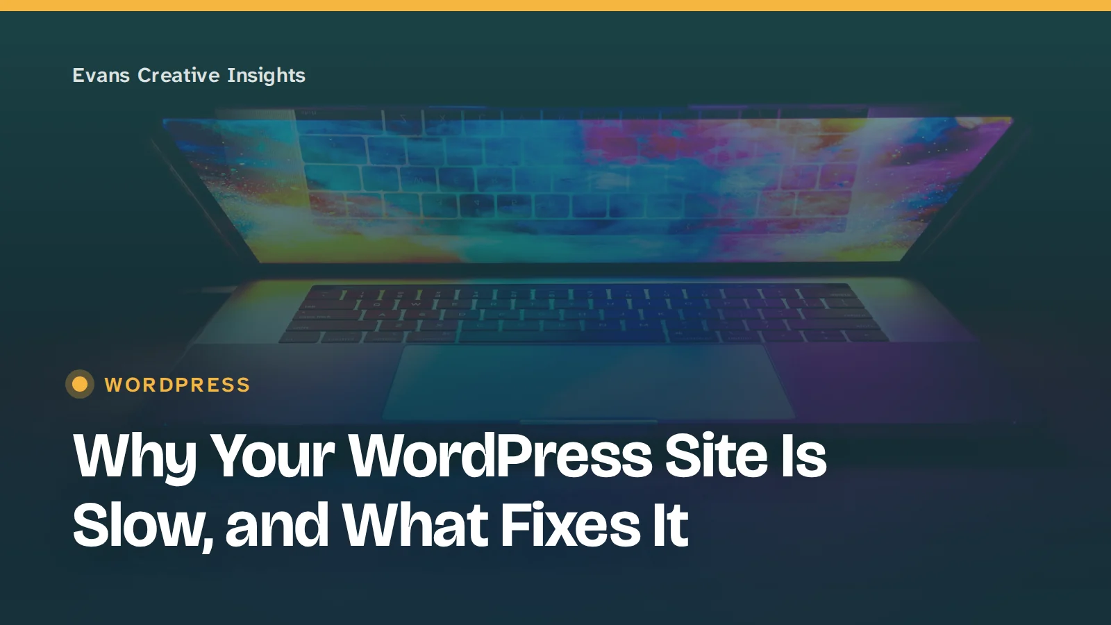 Article title card over a laptop with a colourful screen: Why Your WordPress Site Is Slow, and What Fixes It